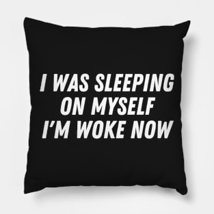 I Was Sleeping On Myself I'm Woke Now Pillow