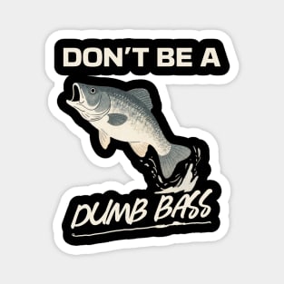 Don't Be A Dumb Bass, Funny Bass Fishing Dad – Perfect Gift for Fishing Lovers Magnet