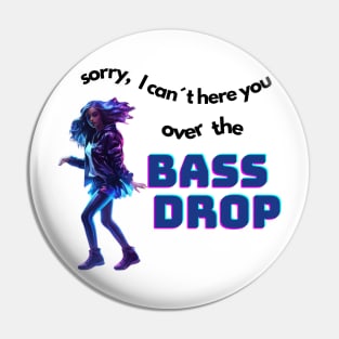 sorry, I can´t hear you over the bassdrop Pin