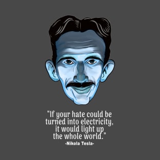 Nikola Tesla Quote- If Your Hate Could Be Turned Into Electricity T-Shirt