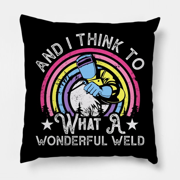 And I Think To Myself What A Wondeful Weld T Shirt For Women Men Pillow by Xamgi