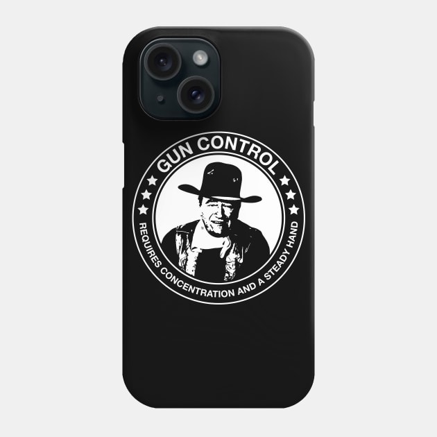 John Wayne - Gun Control - Requires Concentration and a Steady Hand Phone Case by Barn Shirt USA