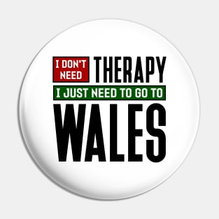 I don't need therapy, I just need to go to Wales Pin