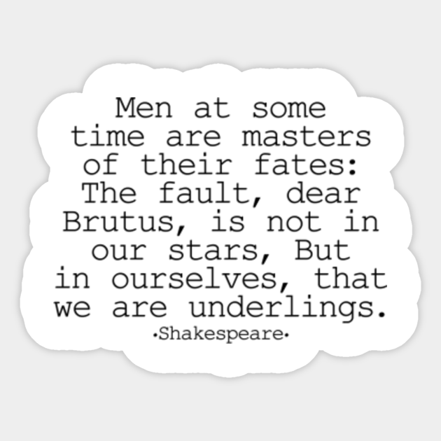 The Fault Dear Brutus Is Not In Our Stars But In Ourselves Shakespeare Fault In Our Stars Sticker Teepublic