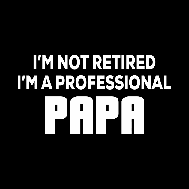 I'm not retired I'm A professional Papa - Funny - Humor - Father's Day by xoclothes