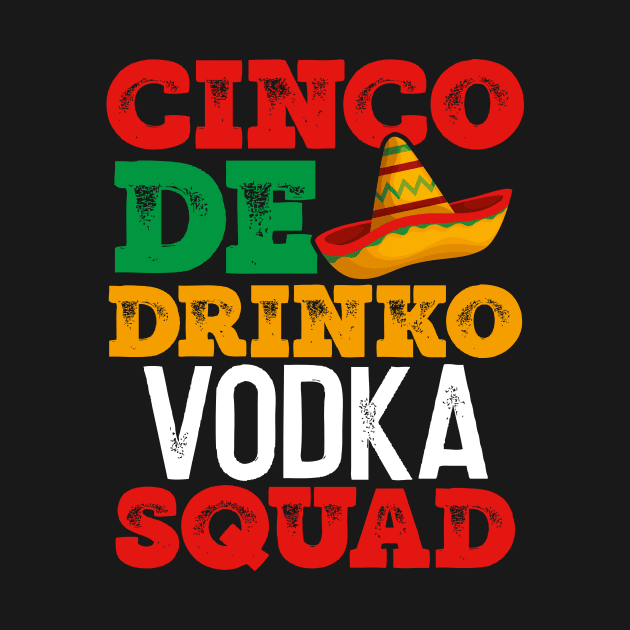 CINCO DE DRINKO VODKA SQUAD by TexasTeez