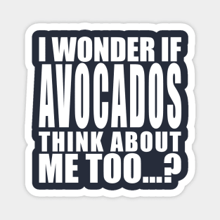 I wonder if avocados think about me too Magnet