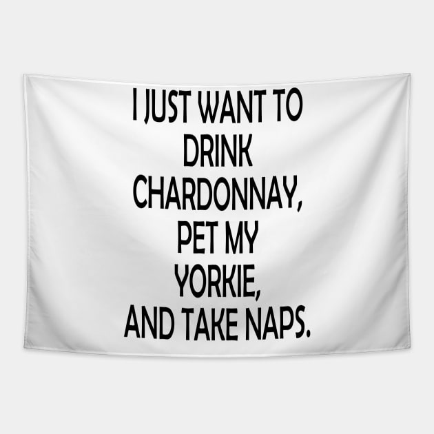 I Just Want To Drink Chardonnay, Pet My Yorkie,And Take Naps Tapestry by zackmuse1