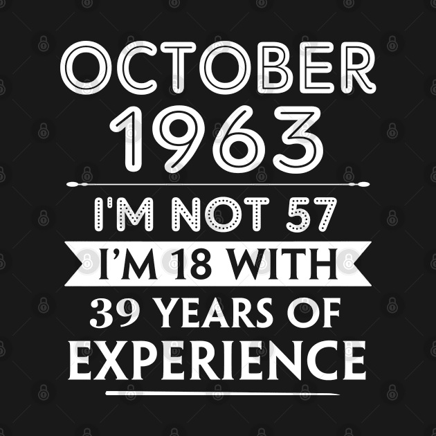 October 1963 - I'm not 57 i'm 18 With 39 Years of Experience - Birthday Gifts for Him Her Mom Dad by Amzprimeshirt