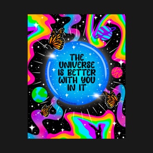 The universe is better with you in it T-Shirt