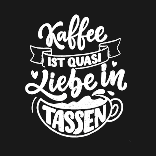 kaffee is quasi liebe in tassen T-Shirt