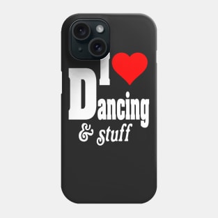 I LOVE DANCING AND STUFF Phone Case