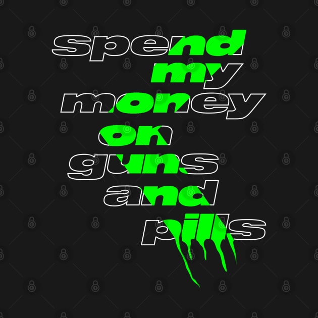 spend my money on guns and pills by Mrmera