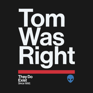 tom was right - aliens are real T-Shirt