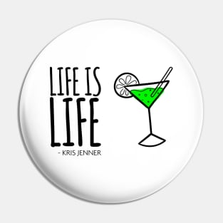 Life is life Martinin according to Kris Jenner Pin