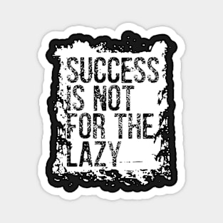 Success is not for the lazy Magnet