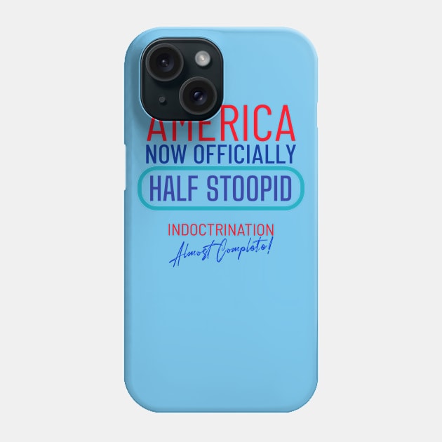 America Officially Half Stoopid - Indoctrination Almost Complete Phone Case by LeftBrainExpress