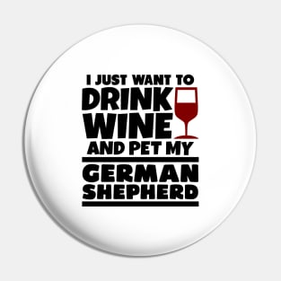 I just want to drink wine and pet my german shepherd Pin