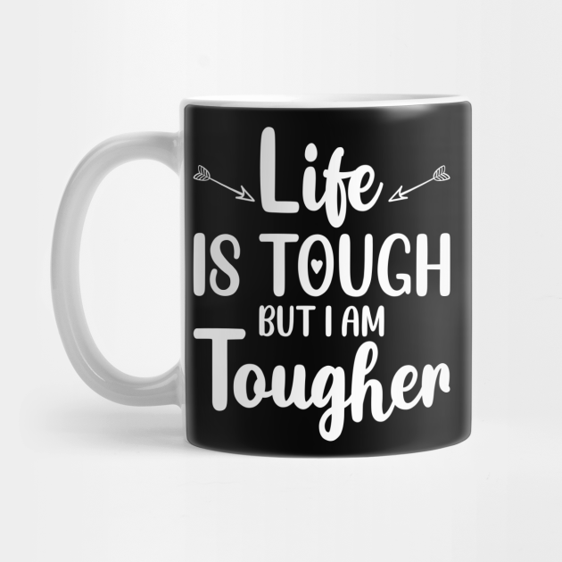 Life Is Tough But I Am Tougher Life Is Tough But I Am Tougher Mug Teepublic