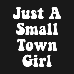 Just A Small Town Girl T-Shirt