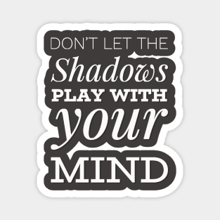 Don't let the shadows play with your mind Magnet