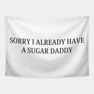 Sorry I Already Have A Sugar Daddy Tapestry