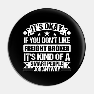 Freight Broker lover It's Okay If You Don't Like Freight Broker It's Kind Of A Smart People job Anyway Pin