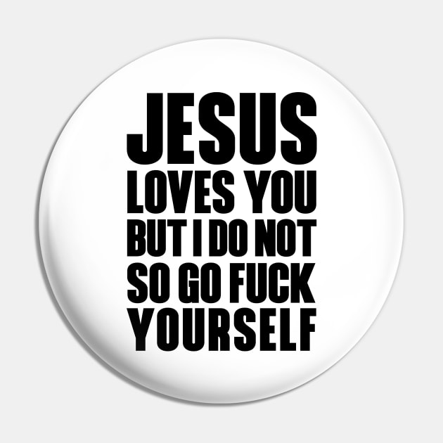 JESUS LOVES YOU BUT I DON'T GO FUCK YOURSELF Pin by bluesea33