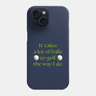 It takes a lot of balls to golf the way I do. Phone Case