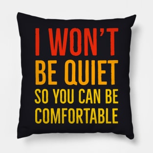 I Won't Be Quiet So You Can Be Comfortable Pillow