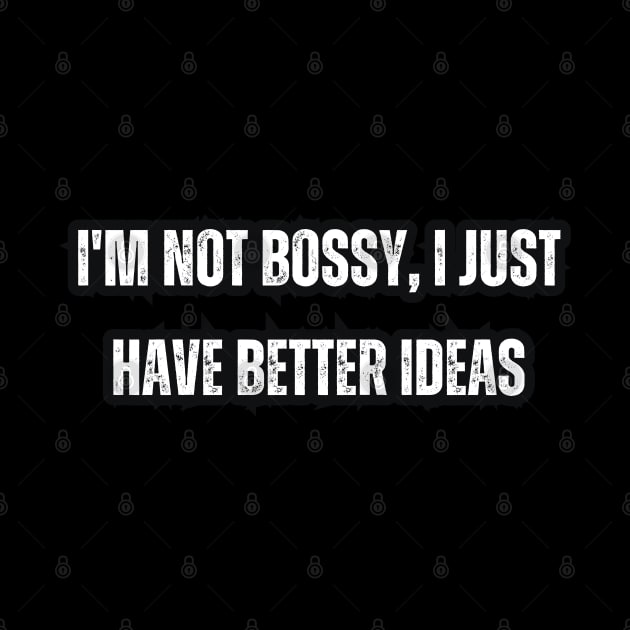 I'm not bossy, I just have better ideas by Mary_Momerwids