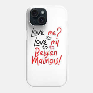 Love Me Love My Belgian Malinois! Especially for Belgian Malinois Dog Lovers! Phone Case