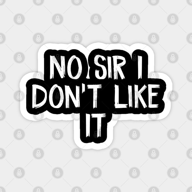 No Sir I Don't Like It Magnet by TIHONA