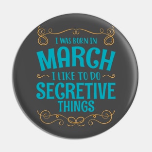 I WAS BORN IN MARCH SECRETIVE THINGS MINIMALIST SIMPLE COOL CUTE GEEK GIFT Pin