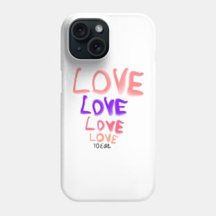 Copy of Love love love to eat (humor about the song from the beatles) Phone Case