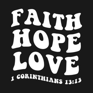 Faith, Hope, Love from 1st Corinthians 13:13, white text T-Shirt