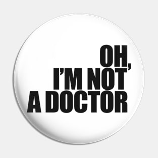 Oh, I'm not a doctor Pin