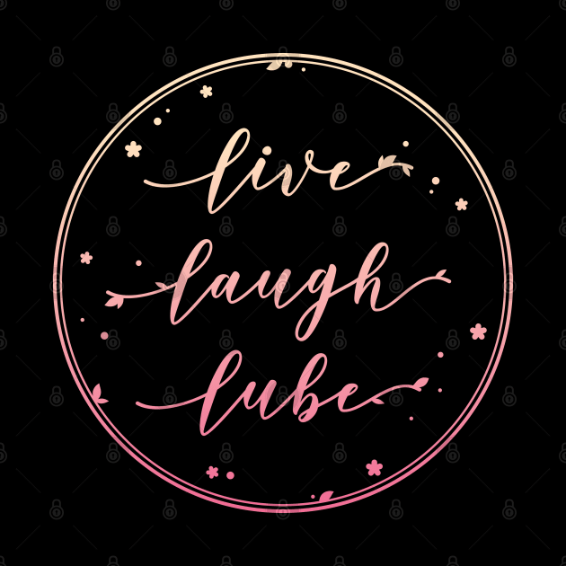 Live Laugh Lube by supermara