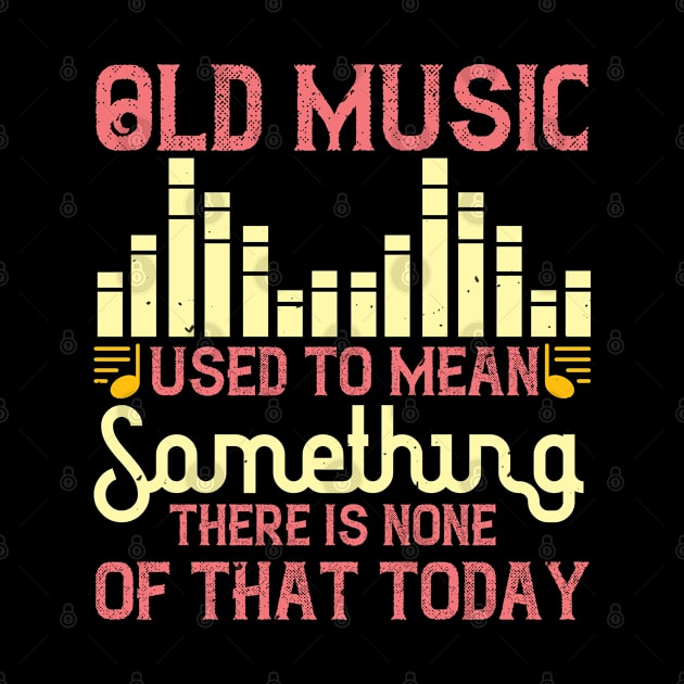 Old music used to mean something. There is none of that today by Printroof