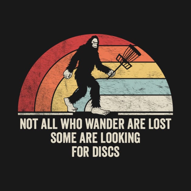 Not All Who Wander Are Lost Some Are Looking For Discs Disc Golf Bigfoot Sasquatch Yeti Funny Disc Golfing Lover Player Gift by SomeRays