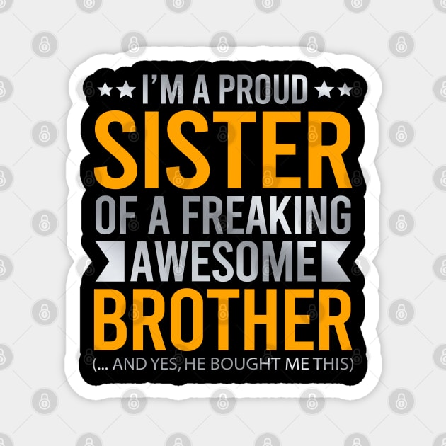 I'm A Proud Sister Of A Freaking Awesome Brother Magnet by DragonTees