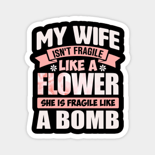 my wife isn't fragile like a flower she is fragile like a bomb Magnet