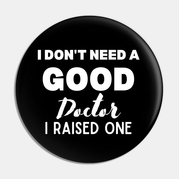 Proud Parent of Doctor Funny Saying Gift Idea - I Don't Need a Good Doctor I Raised One - Doctor's mom/dad Humor Pin by KAVA-X