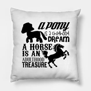 A pony is a childhood dream a horse is an adulthood treasure Pillow