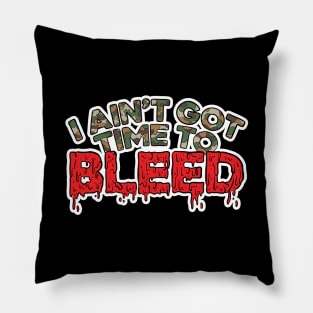 I Ain't Got Time to Bleed Pillow