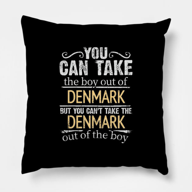 You Can Take The Boy Out Of Denmark But You Cant Take The Denmark Out Of The Boy - Gift for Danish With Roots From Denmark Pillow by Country Flags