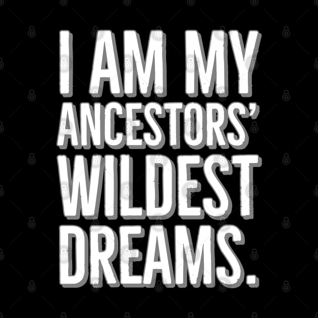I Am My Ancestors' Wildest Dreams, Black History by UrbanLifeApparel