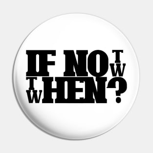 If not now then when Pin