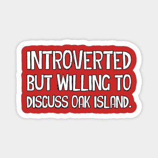 Introverted but willing to discuss Oak Island Magnet