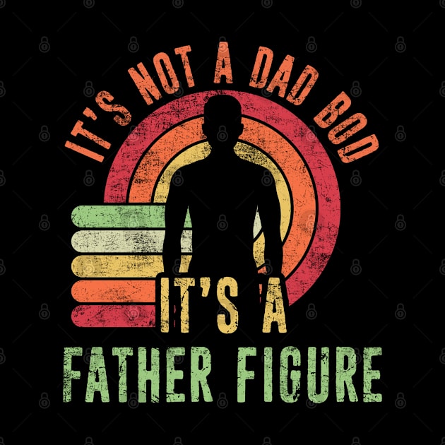 It's Not a Dad Bod It's a Father Figure Retro Vintage Distressed Father's Day Gift by missalona